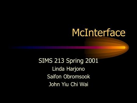 McInterface SIMS 213 Spring 2001 Linda Harjono Saifon Obromsook John Yiu Chi Wai.