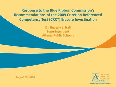 Response to the Blue Ribbon Commission’s Recommendations of the 2009 Criterion Referenced Competency Test (CRCT) Erasure Investigation Dr. Beverly L. Hall.