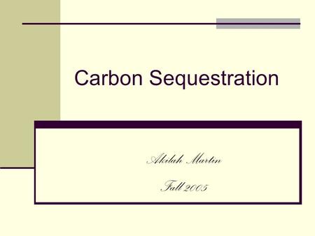 Carbon Sequestration Akilah Martin Fall 2005. Outline Pre-Assessment  Student learning goals  Carbon Sequestration Background  Century Model Overview.