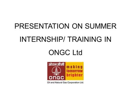 PRESENTATION ON SUMMER INTERNSHIP/ TRAINING IN ONGC Ltd.