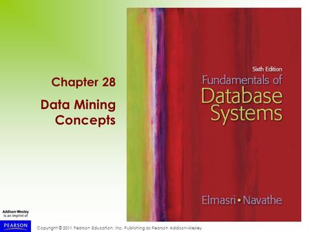 Copyright © 2011 Pearson Education, Inc. Publishing as Pearson Addison-Wesley Chapter 28 Data Mining Concepts.