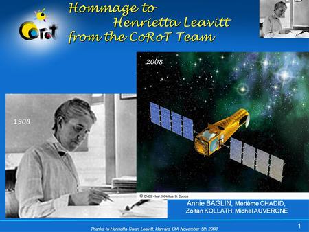 Thanks to Henrietta Swan Leavitt, Harvard CfA November 5th 2008 1 Hommage to Henrietta Leavitt from the CoRoT Team 1908 2008 Annie BAGLIN, Merième CHADID,