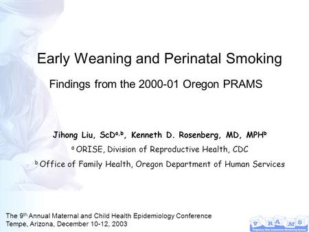 Early Weaning and Perinatal Smoking Jihong Liu, ScD a,b, Kenneth D. Rosenberg, MD, MPH b a ORISE, Division of Reproductive Health, CDC b Office of Family.