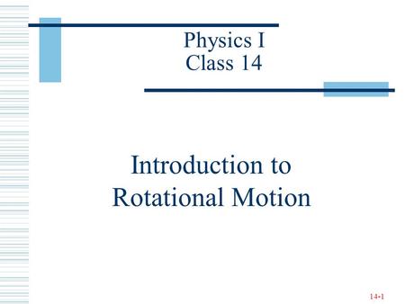 14-1 Physics I Class 14 Introduction to Rotational Motion.