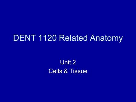 DENT 1120 Related Anatomy Unit 2 Cells & Tissue 1. Cell Characteristics 3 PARTS: NUCLEUS, MEMBRANE, CYTOPLASM (contains organelles)