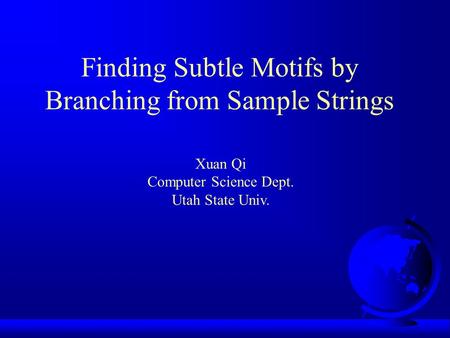 Finding Subtle Motifs by Branching from Sample Strings Xuan Qi Computer Science Dept. Utah State Univ.