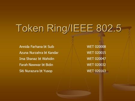 Token Ring/IEEE 802.5 Annida Farhana bt SuibWET 020008 Azuna Nurzahra bt KandarWET 020015 Ima Shanaz bt Wahidin WET 020047 Farah Nawwar bt BidinWET 020032.