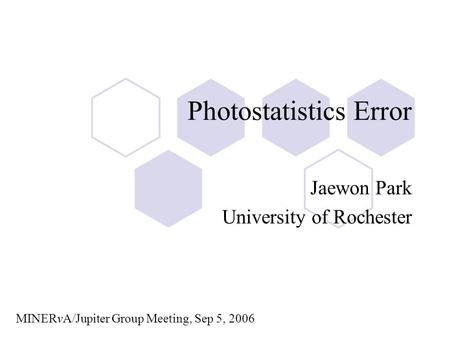 Photostatistics Error Jaewon Park University of Rochester MINERvA/Jupiter Group Meeting, Sep 5, 2006.