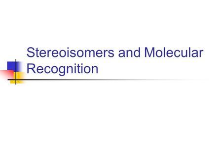 Stereoisomers and Molecular Recognition. Isomerism Same number, kind of atoms Different connectivity Non-superimposable mirror images Same connectivity.