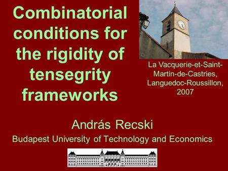 Combinatorial conditions for the rigidity of tensegrity frameworks András Recski Budapest University of Technology and Economics La Vacquerie-et-Saint-
