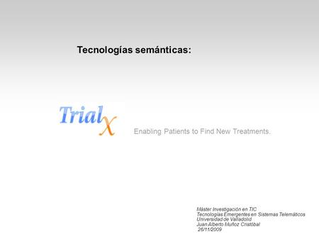 Enabling Patients to Find New Treatments. Tecnologías semánticas: Máster Investigación en TIC Tecnologías Emergentes en Sistemas Telemáticos Universidad.