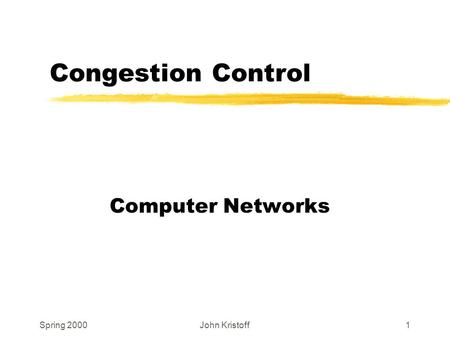 Spring 2000John Kristoff1 Congestion Control Computer Networks.