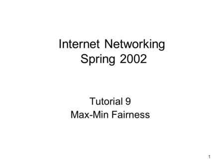 1 Internet Networking Spring 2002 Tutorial 9 Max-Min Fairness.