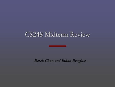 CS248 Midterm Review Derek Chan and Ethan Dreyfuss.