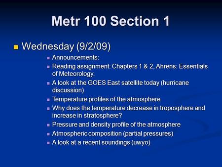 Metr 100 Section 1 Wednesday (9/2/09) Wednesday (9/2/09) Announcements: Announcements: Reading assignment: Chapters 1 & 2, Ahrens: Essentials of Meteorology.