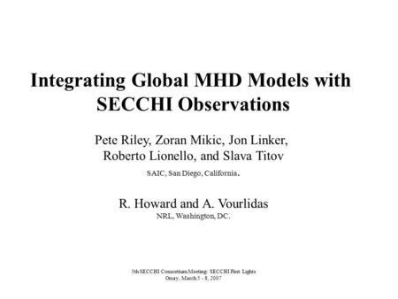 Integrating Global MHD Models with SECCHI Observations Pete Riley, Zoran Mikic, Jon Linker, Roberto Lionello, and Slava Titov SAIC, San Diego, California.