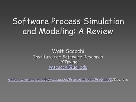 Software Process Simulation and Modeling: A Review Walt Scacchi Institute for Software Research UCIrvine