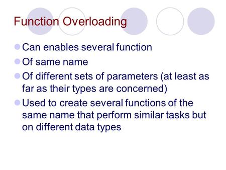 Function Overloading Can enables several function Of same name Of different sets of parameters (at least as far as their types are concerned) Used to create.