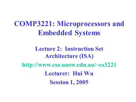 COMP3221: Microprocessors and Embedded Systems Lecture 2: Instruction Set Architecture (ISA)  Lecturer: Hui Wu Session.