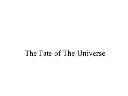 The Fate of The Universe. Will the universe continue expanding forever?