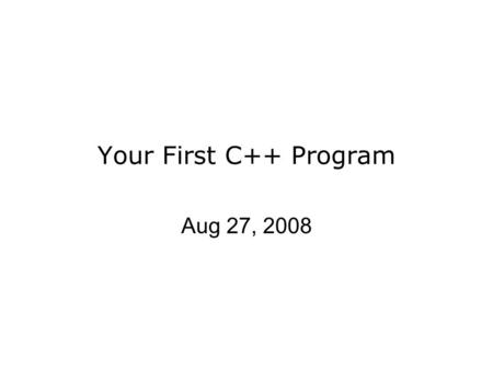Your First C++ Program Aug 27, 2008. 2 8/27/08 CS 150 Introduction to Computer Science I C++  Based on the C programming language  One of today’s most.