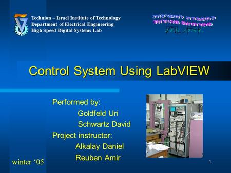 1 Control System Using LabVIEW Performed by: Goldfeld Uri Schwartz David Project instructor: Alkalay Daniel Reuben Amir Technion – Israel Institute of.