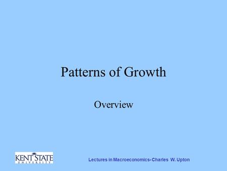 Lectures in Macroeconomics- Charles W. Upton Patterns of Growth Overview.