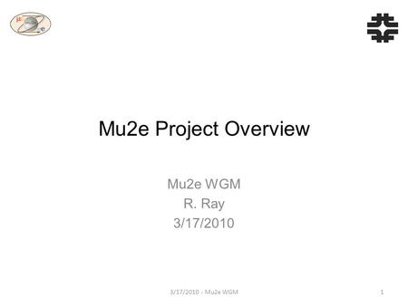 Mu2e Project Overview Mu2e WGM R. Ray 3/17/2010 13/17/2010 - Mu2e WGM.