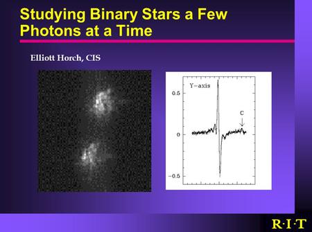 Studying Binary Stars a Few Photons at a Time Elliott Horch, CIS.