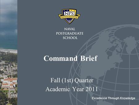 Command Brief Fall (1st) Quarter Academic Year 2011 Excellence Through Knowledge.