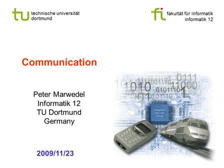 Fakultät für informatik informatik 12 technische universität dortmund Communication Peter Marwedel Informatik 12 TU Dortmund Germany 2009/11/23.