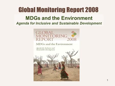 1 Global Monitoring Report 2008 MDGs and the Environment Agenda for Inclusive and Sustainable Development.