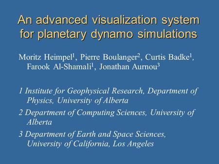 An advanced visualization system for planetary dynamo simulations Moritz Heimpel 1, Pierre Boulanger 2, Curtis Badke 1, Farook Al-Shamali 1, Jonathan Aurnou.