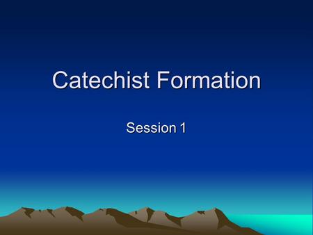 Catechist Formation Session 1. What Is Catechesis? The Mystery of the Incarnation.