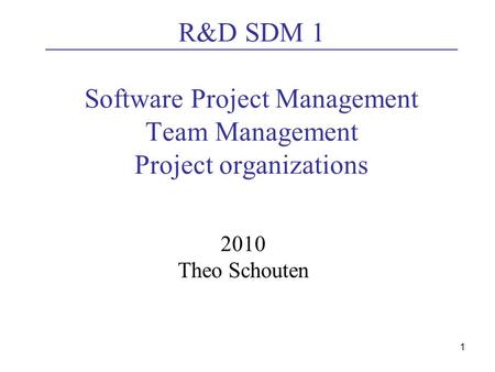R&D SDM 1 Software Project Management Team Management Project organizations 2010 Theo Schouten.