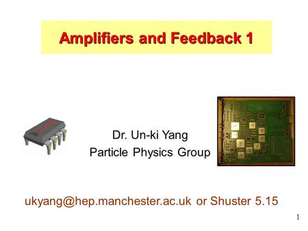 1 Dr. Un-ki Yang Particle Physics Group or Shuster 5.15 Amplifiers and Feedback 1.