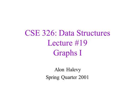 CSE 326: Data Structures Lecture #19 Graphs I Alon Halevy Spring Quarter 2001.