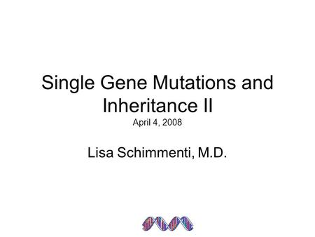 Single Gene Mutations and Inheritance II April 4, 2008