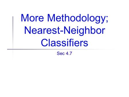 More Methodology; Nearest-Neighbor Classifiers Sec 4.7.