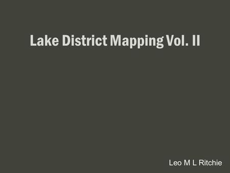 Lake District Mapping Vol. II Leo M L Ritchie. Strategic ~10 2 km area covered Access –Youth Hostel at one end of my area Topography –80m to 650m elevation.