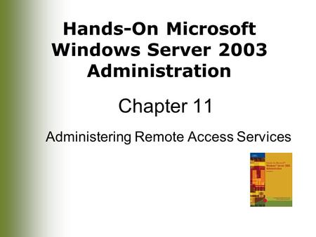 Hands-On Microsoft Windows Server 2003 Administration Chapter 11 Administering Remote Access Services.