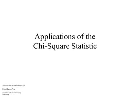 Applications of the Chi-Square Statistic Introduction to Business Statistics, 5e Kvanli/Guynes/Pavur (c)2000 South-Western College Publishing.