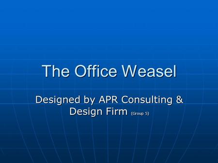 The Office Weasel Designed by APR Consulting & Design Firm (Group 5)