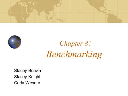 Chapter 8 : Benchmarking Stacey Beavin Stacey Knight Carla Wesner.