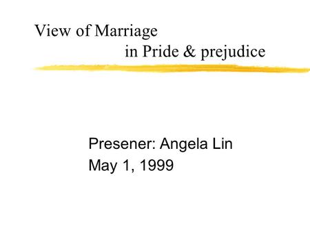 View of Marriage in Pride & prejudice Presener: Angela Lin May 1, 1999.