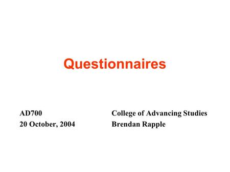 Questionnaires AD700College of Advancing Studies 20 October, 2004Brendan Rapple.