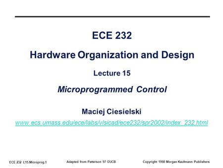 ECE 232 L15.Microprog.1 Adapted from Patterson 97 ©UCBCopyright 1998 Morgan Kaufmann Publishers ECE 232 Hardware Organization and Design Lecture 15 Microprogrammed.