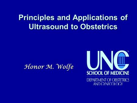 Principles and Applications of Ultrasound to Obstetrics Honor M. Wolfe.
