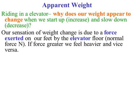 Apparent Weight Riding in a elevator– why does our weight appear to change when we start up (increase) and slow down (decrease)? Our sensation of weight.