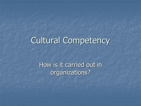 Cultural Competency How is it carried out in organizations?